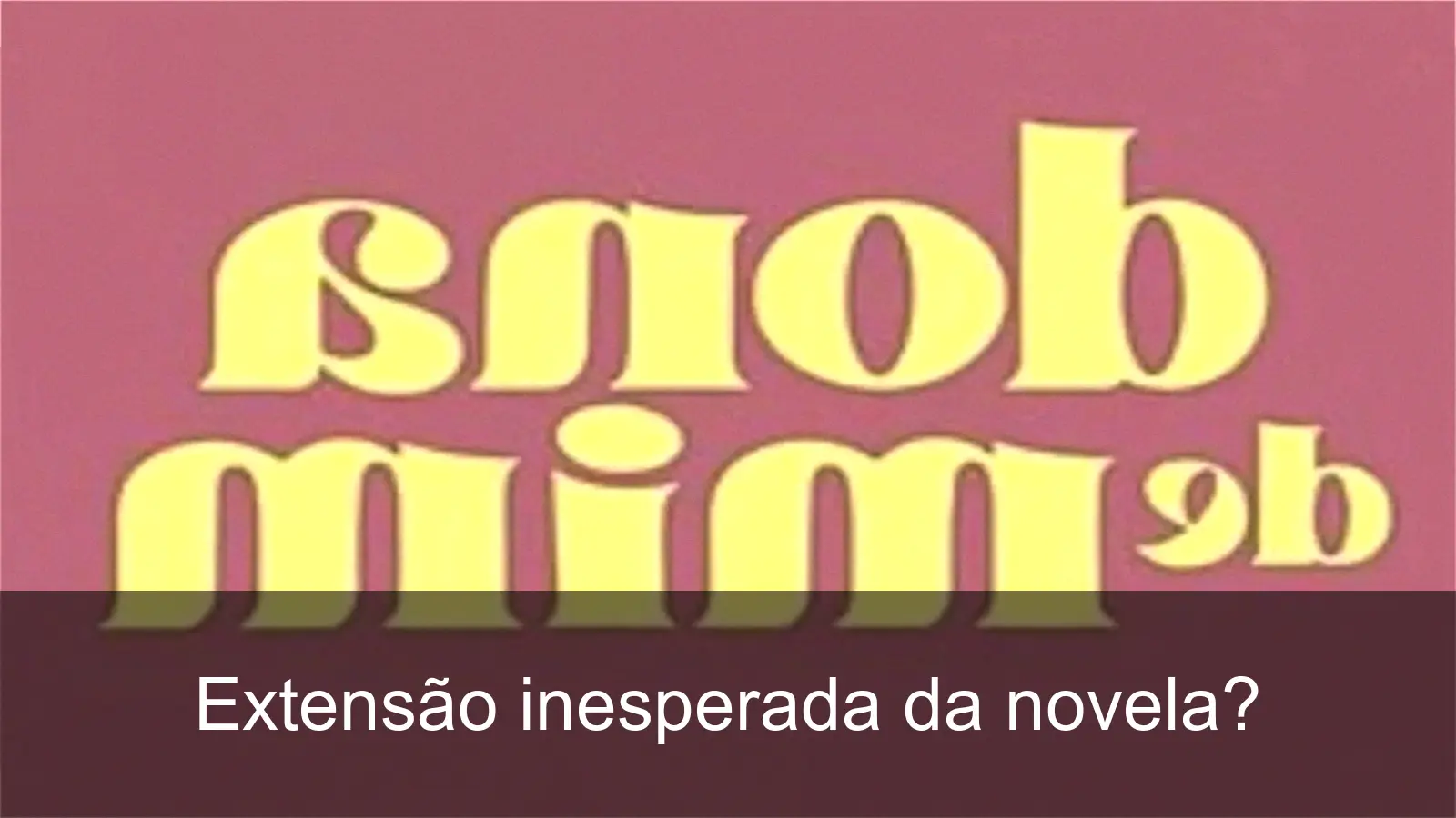 Novela Dona de Mim surpreende com 218 capítulos até 2026