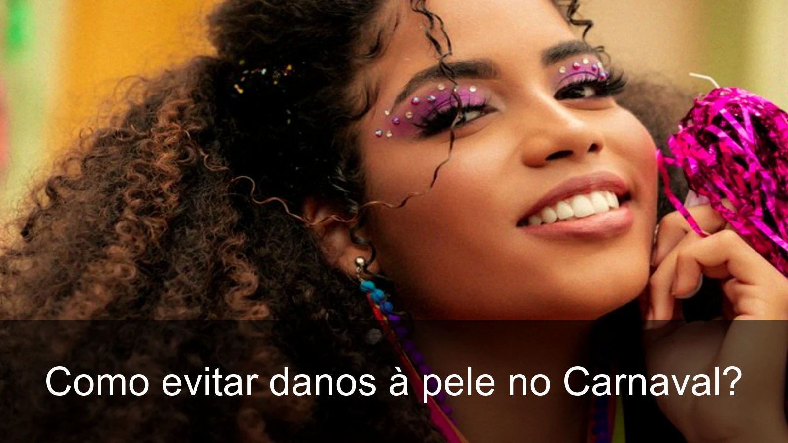 Dicas para cuidar da pele e cabelo durante o Carnaval