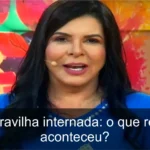 Mara Maravilha internada na UTI: fãs se mobilizam em apoio!